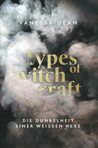 Title: Types of Witchcraft: Die Dunkelheit einer weissen Hexe, Author: Vanessa Dean