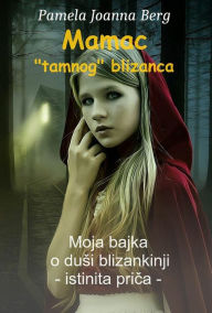 Title: Mamac 'tamnog' blizanca: Moja bajka o du?i blizankinji - istinita pri?a -, Author: Pamela Joanna Berg