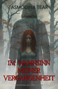 Title: Im Wahnsinn meiner Vergangenheit, Author: Asmodina Tear