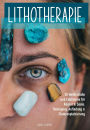 Lithotherapie: 50 Heilkristalle und Edelsteine für Körper & Seele, Reinigung, Aufladung & Chakrenplatzierung