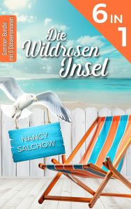 Title: Die Wildrosen-Insel: Gesamtausgabe: Sammelband mit 6 Kurzromanen, Author: Nancy Salchow