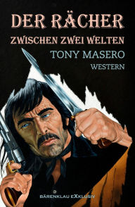 Title: Der Rächer zwischen zwei Welten: Western-Edition, Author: Tony Masero