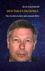 Title: DEM TOD ENTKOMMEN: Ein zweites Leben mit neuem Herz, Author: Klaus H. Rudolph