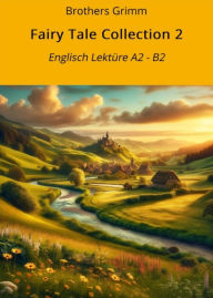 Title: Fairy Tale Collection 2: Englisch Lektüre A2 - B2: Englisch Lektüre A2 - B2, Author: Brothers Grimm