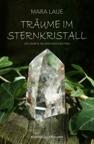 Title: Träume im Sternkristall: Ein Jahr in 366 Mini-Geschichten, Author: Mara Laue