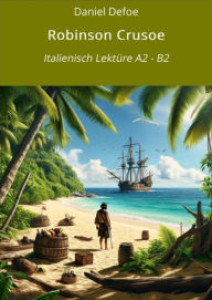 Title: Robinson Crusoe: Italienisch Lektüre A2 - B2: Italienisch Lektüre A2 - B2, Author: Daniel Defoe