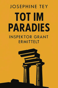 Title: Tot im Paradies: Inspektor Grant ermittelt, Author: Josephine Tey