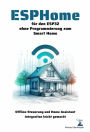 ESPHome für den ESP32 ohne Programmierung zum Smart Home: Offline-Steuerung und Home Assistant Integration leicht gemacht
