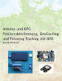 Arduino und GPS: Positionsbestimmung, Geo-Caching und Fahrzeug-Tracking mit SMS