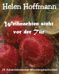 Title: Weihnachten steht vor der Tür: 24 Adventskalender-Minutengeschichten, Author: Helen Hoffmann