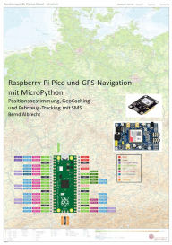 Title: Raspberry Pi Pico und GPS-Navigation mit MicroPython: Positionsbestimmung, GeoCaching und Fahrzeug-Tracking mit SMS, Author: Bernd Albrecht