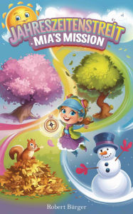 Title: Jahreszeitenstreit: Mia's Mission: Ein Kind rettet das Gleichgewicht der Natur., Author: Robert Bürger