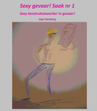 Title: Sexy gevaar! Saak nr 1: Sexy konstruksiewerker in gevaar!, Author: Inge Homberg