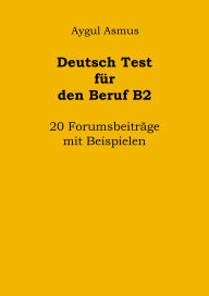 Title: Deutsch Test für den Beruf B2 20 Forumsbeiträge mit Beispielen, Author: Aygul Asmus