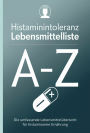 Histaminintoleranz Lebensmittelliste von A - Z: Die umfassende Lebensmittelübersicht für eine histaminarme Ernährung