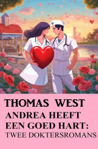 Title: Andrea heeft een goed hart: Twee doktersromans, Author: Thomas West