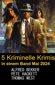 Title: 5 Kriminelle Krimis in einem Band Mai 2024, Author: Alfred Bekker