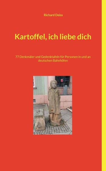 Kartoffel, ich liebe dich: 77 Denkmï¿½ler und Gedenktafeln fï¿½r Personen in und an deutschen Bahnhï¿½fen