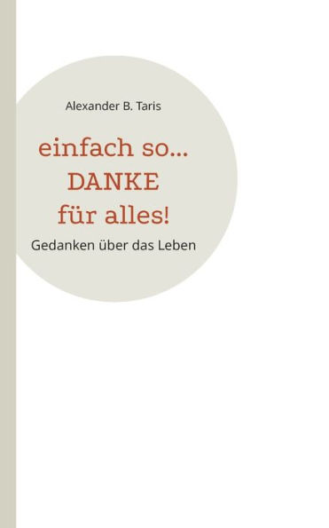 Einfach so... Danke fï¿½r alles!: Gedanken ï¿½ber das Leben