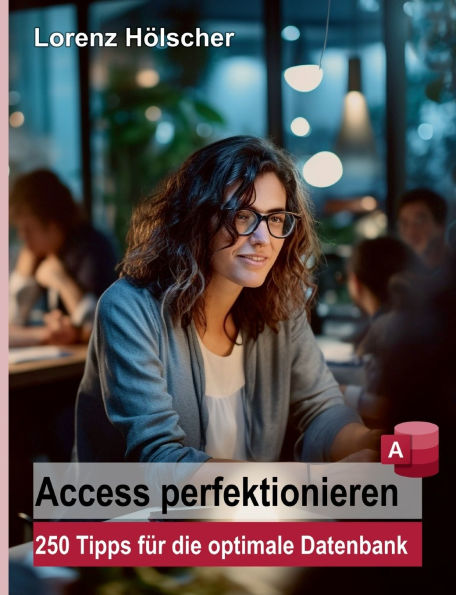 Access perfektionieren: 250 Tipps fï¿½r die optimale Datenbank