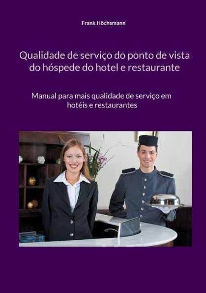 Qualidade de serviÃ¯Â¿Â½o do ponto de vista do hÃ¯Â¿Â½spede do hotel e restaurante: Manual para mais qualidade de serviÃ¯Â¿Â½o em hotÃ¯Â¿Â½is e restaurantes