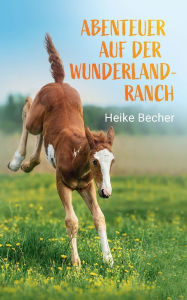 Title: Abenteuer auf der Wunderlandranch, Author: Heike Becher