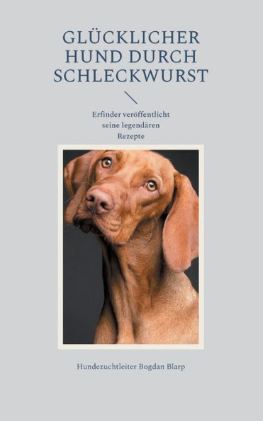 Glï¿½cklicher Hund durch Schleckwurst: Erfinder verï¿½ffentlicht seine legendï¿½ren Rezepte