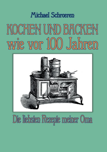 Kochen und Backen wie vor 100 Jahren: Die liebsten Rezepte meiner Oma