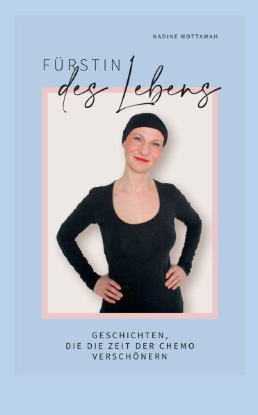 Fï¿½rstin des Lebens: Geschichten, die die Zeit der Chemo verschï¿½nern