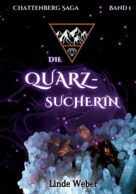 Title: Die Quarzsucherin: Chattenberg Saga Band 1 Der magische Auftakt der neuen historischen Romantasy Reihe, Author: Linde Weber