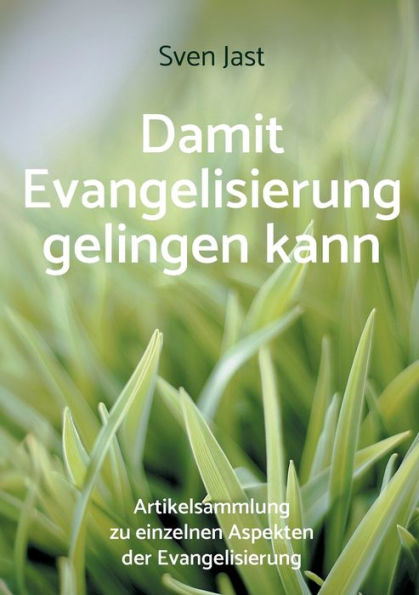 Damit Evangelisierung gelingen kann: Artikelsammlung zu einzelnen Aspekten der Evangelisierung