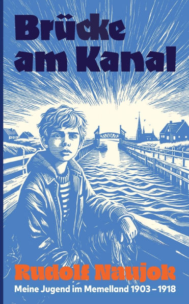 Brï¿½cke am Kanal: Meine Jugend im Memelland 1903-1918