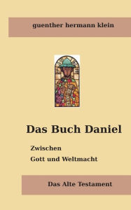 Title: Das Buch Daniel: Zwischen Gott und Weltmacht, Author: Guenther Hermann Klein