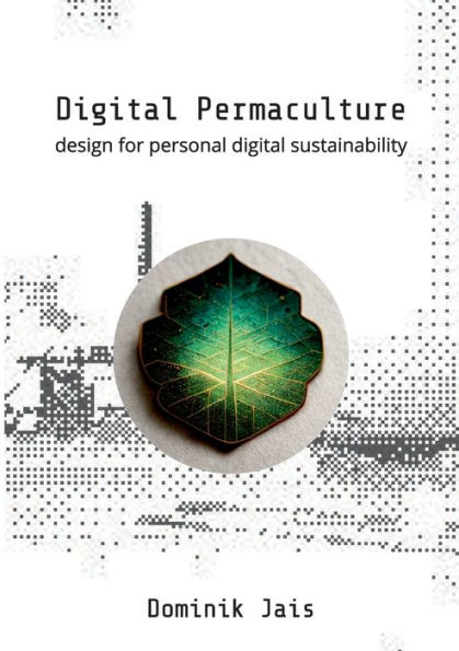 Digital Permaculture: design for personal digital sustainability