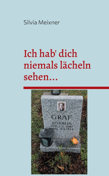 Ich hab' dich niemals lï¿½cheln sehen...: Die Suche nach Lebensspuren meiner Tante Rosalia Graf, die von den Nationalsozialisten hingerichtet wurde