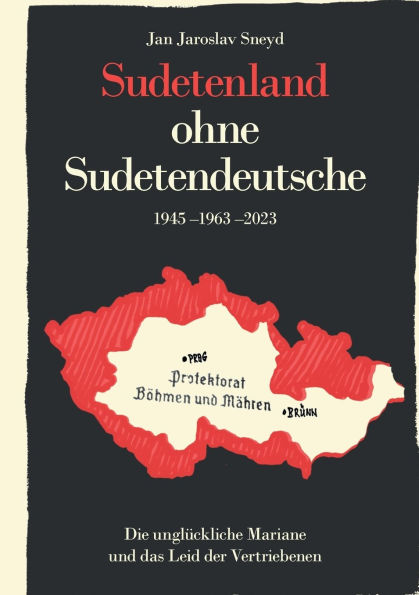 Sudetenland ohne Sudetendeutsche 1945-1963-2023: Die unglï¿½ckliche Mariane und das Leid der Vertriebenen