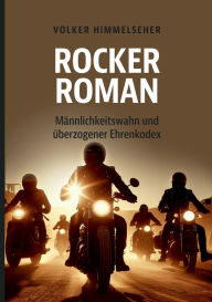 Title: Rockerroman: Mï¿½nnlichkeitswahn und ï¿½berzogener Ehrenkodex, Author: Volker Himmelseher