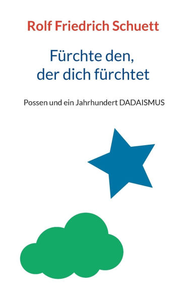 Fï¿½rchte den, der dich fï¿½rchtet: Possen und ein Jahrhundert DADAISMUS