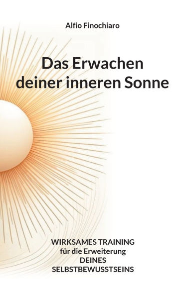 Das Erwachen deiner inneren Sonne: Wirksames Training fï¿½r die Erweiterung deines Selbstbewusstseins