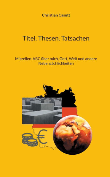 Titel. Thesen. Tatsachen: Miszellen-ABC ï¿½ber mich, Gott, Welt und andere Nebensï¿½chlichkeiten