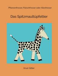 Title: Das Spitzmaultï¿½pfeltier: Pflanzenfresser, Fleischfresser oder Allesfresser, Author: Knut Gitter