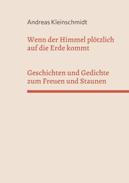 Wenn der Himmel plï¿½tzlich auf die Erde kommt: Geschichten und Gedichte zum Freuen und Staunen