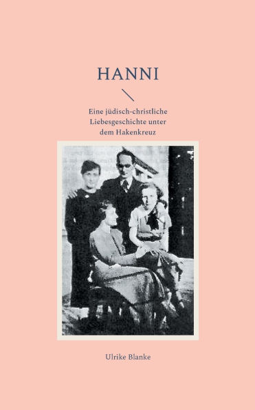 Hanni: Eine jï¿½disch-christliche Liebesgeschichte unter dem Hakenkreuz