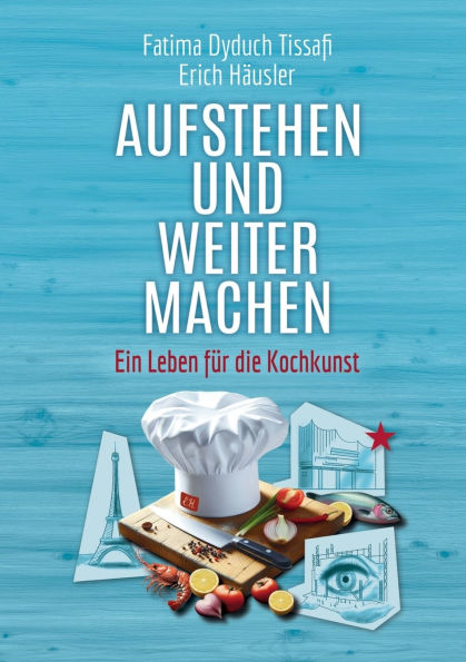 Aufstehen und weitermachen: Ein Leben fï¿½r die Kochkunst