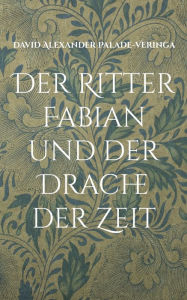 Title: Der Ritter Fabian und der Drache der Zeit, Author: David Alexander Palade-Veringa