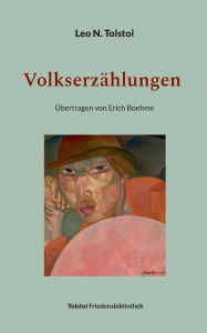 Title: Volkserzï¿½hlungen 1872 - 1909: ï¿½bertragen von Erich Boehme, Author: Leo Tolstoy