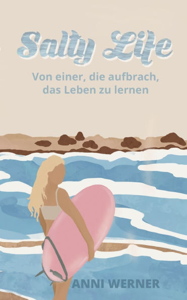 Salty Life: Von einer, die aufbrach, das Leben zu lernen