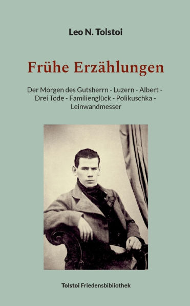 Frï¿½he Erzï¿½hlungen: Der Morgen des Gutsherrn - Luzern - Albert - Drei Tode - Familienglï¿½ck - Polikuschka - Leinwandmesser