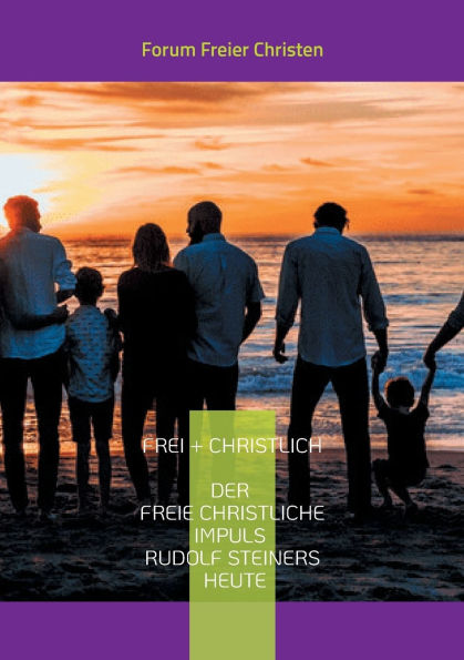 frei + christlich - Der freie christliche Impuls Rudolf Steiners heute: Eine Skizze - Kurzfassung