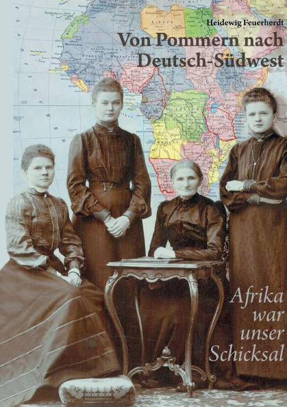 Von Pommern nach Deutsch-Sï¿½dwest: Afrika war unser Schicksal